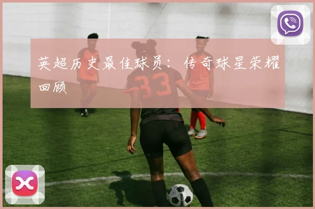 英超历史最佳球员：传奇球星荣耀回顾