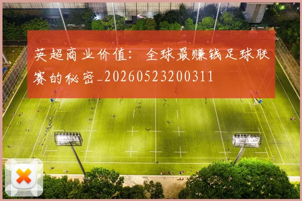 英超商业价值：全球最赚钱足球联赛的秘密_20260523200311