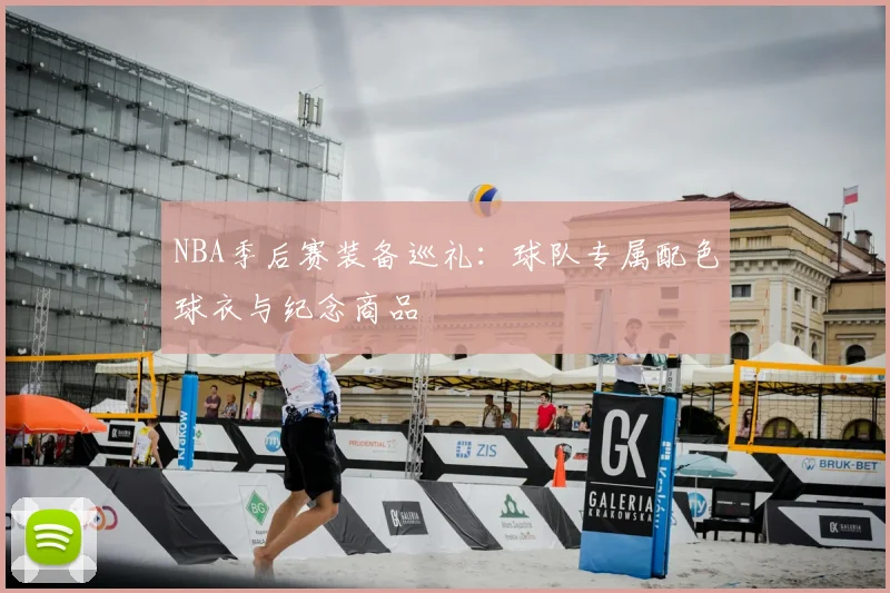 NBA季后赛装备巡礼：球队专属配色球衣与纪念商品