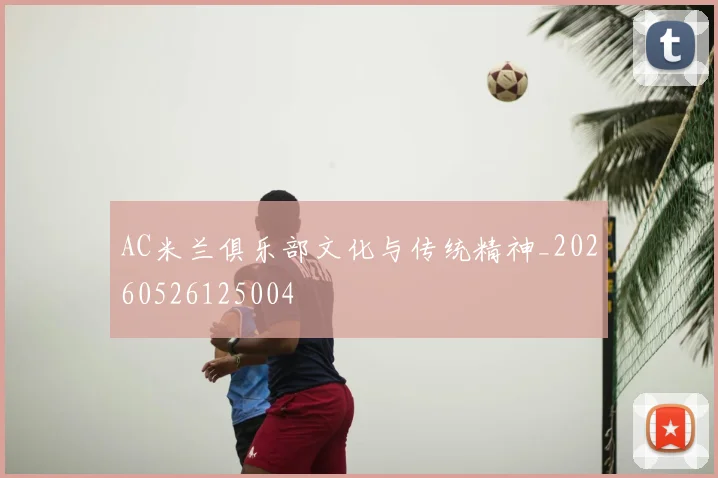 AC米兰俱乐部文化与传统精神_20260526125004